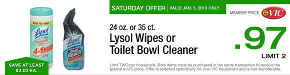 Saturday Only Special! Lysol Wipes or Toilet Bowl Cleaner - 24 oz or 35 ct : 
eVIC Member Price January 5th ONLY - $0.97 ea - Limit 2 