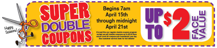 Double Coupons up to $2 face value. Begins 7am on April 15 through midnight on April 21.